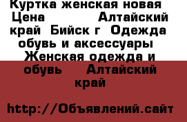 Куртка женская новая › Цена ­ 4 200 - Алтайский край, Бийск г. Одежда, обувь и аксессуары » Женская одежда и обувь   . Алтайский край